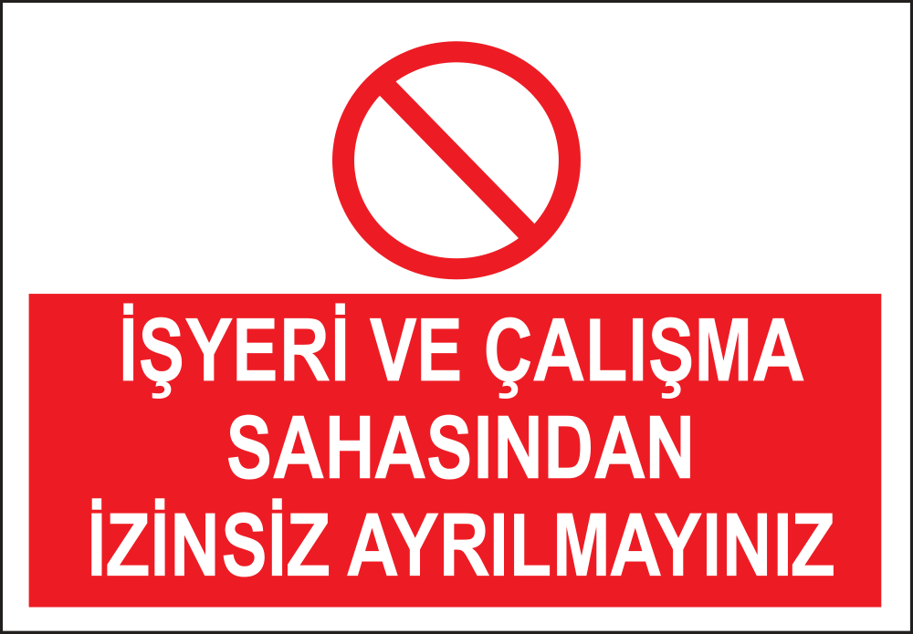 İşyeri Ve Çalışma Sahasından İzinsiz Ayrılmayınız