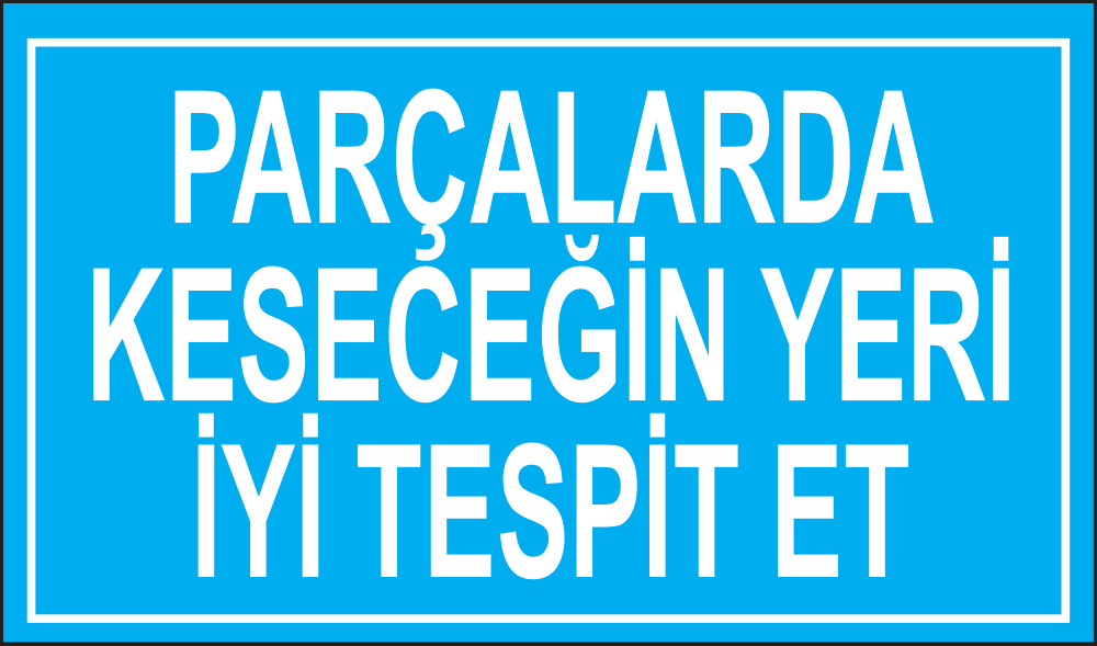 Parçalarda Keseceğin Yeri İyi Tespit Et